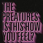 THE PREATURES – IS THIS HOW YOU FEEL? EP TOUR with special guest CHELA and THE JONES RIVAL