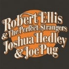 ROBERT ELLIS AND THE PERFECT STRANGERS WITH JOSHUA HEDLEY & JOE PUG
