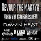 Devour the Martyr, Truth Corroded, Dawn Heist, Kyzer Soze, Nails of Imposition, Bloodklot