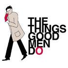 THE THINGS GOOD MEN DO