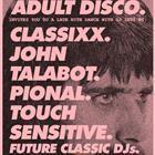 ADULT DISCO PRESENTS CLASSIXX, JOHN TALABOT, PIONAL, TOUCH SENSITIVE, FUTURE CLASSIC DJs