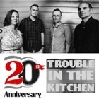 TROUBLE IN THE KITCHEN: 20th Anniversary Show