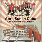 DRAGON - 'APRIL SUN IN CUBA' 40TH ANNIVERSAY CONCERT