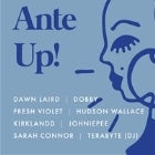 ANTE UP! Featuring Hudson, Fresh Violet, Kirklandd, Dawn Laird, Johniepee, Sarah Connor, DOBBY 