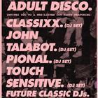ADULT DISCO PRESENTS DJ SETS FROM CLASSIXX, JOHN TALABOT, PIONAL, TOUCH SENSITIVE, FUTURE CLASSIC DJs