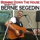BERNING DOWN THE HOUSE - BENEFIT FOR BERNIE SEGEDIN