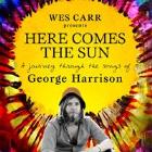WES CARR presents - HERE COMES THE SUN: A JOURNEY THROUGH THE SONGS OF GEORGE HARRISON