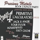 PRECIOUS METALS (BOOK LAUNCH) ::: Feat. Primitive Calculators + Jack & Angie (Circle Pit) + Four Doors + Housewives + Lucy Cliche & MORE