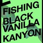 FISHING + BLACK VANILLA + KANYON
