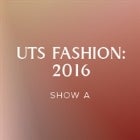 UTS FASHION: 2016 - SHOW A