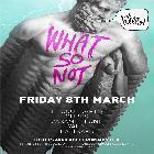 WHAT SO NOT ( SYD ) :: Friday 8th March ** TICKETS AVAILABLE ON THE DOOR FROM 9PM ** 