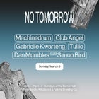 NO TOMORROW ♡ ☻ Mar 3 w/ Machinedrum (USA), Club Angel, Gabrielle Kwarteng (USA) + more
