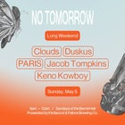 NO TOMORROW Long Weekend Special ☻♡ May 5 w/ Clouds, Duskus, PARIS + more