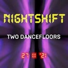 NIGHTSHIFT: 27 11 '21 (Two Dancefloors Approved!)