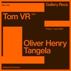 Gallery Presents Tom VR (UK) + Oliver Henry & Tangela