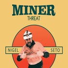 NIGEL SETO - MINER THREAT