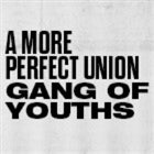 Gang Of Youths presents A More Perfect Union