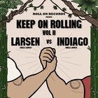Keep On Rolling Vol II: Larsen vs Indiago