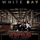 WHITE BAY “In My Head” Single Launch