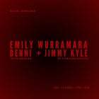 Emily Wurramara, Denni (w/ Dameza) & Jimmy Kyle (of Chasing Ghosts)
