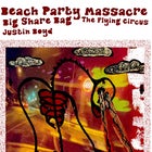 Beach Party Massacre + Big Share Bag + The Flying Circus + Justin Boyd