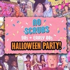 NO SCRUBS: 90S + EARLY 00S  HALLOWEEN PARTY