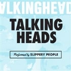 Talking Heads by Slippery People