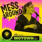 MESS AROUND! Motown Madness