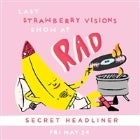Last Strawberry Visions x Rad Show w/ **Secret Headliner** // Good Lekker // Jacob // Ducey Muncs // Friday Park