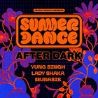 Summer Dance AFTER DARK w/ Yung Singh / Lady Shaka / Munasib 