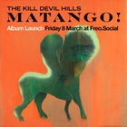The Kill Devil Hills "Matango" Album Launch with special guests Angie Colman, Sascha Ion & The Elements and DJ Pex