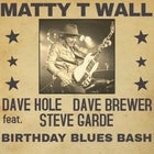 Matty T Wall Birthday Blues Bash feat. Dave Hole/Dave Brewer/Steve Garde
