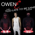 OWEN E 'Too Late to be Sane' Show