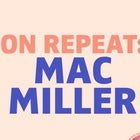 ON REPEAT: MAC MILLER