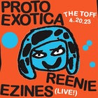 Proto Exotica, Reenie & Ezines (LIVE!)