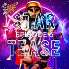 STAR TEASE: Episode 6