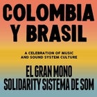 Colombia y Brasil: A celebration of music and sound system culture, featuring El Gran Mono and Solidarity Sound System.
