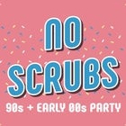 NO SCRUBS - 90's + Early 00's Party