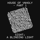 House of Vnholy Part 1- SIGHT; a blinding light