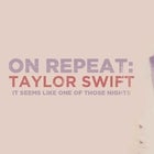 ON REPEAT: Taylor Swift