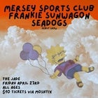 Mersey Sports Club, Frankie Sunwagon and Seadogs (Late Show)