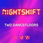 NIGHTSHIFT: 11 12 '21 (Two Dancefloors Approved!)