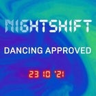 NIGHTSHIFT: 23 10 '21 (Dancing Approved!)