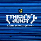 THICK 'N' JUICY Sydney - Easter Saturday