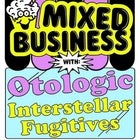 MIXED BUSINESS WITH OTOLOGIC, INTERSTELLA FUGITIVES + MORE