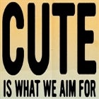 CUTE IS WHAT WE AIM FOR