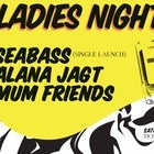 Ladies Night! - SEABASS, ALANA JAGT, MUM FRIENDS