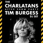 THE CHARLATANS AFTER PARTY w/ TIM BURGESS
