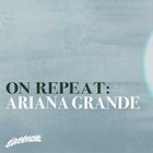 On Repeat: Ariana Grande Night