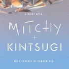 A NIGHT WITH MITCHY + KINTSUGI